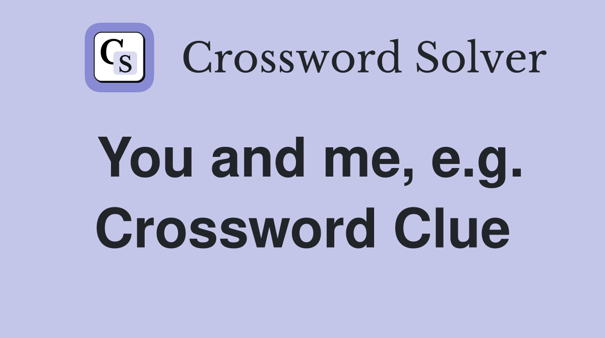 You and me, e.g. Crossword Clue