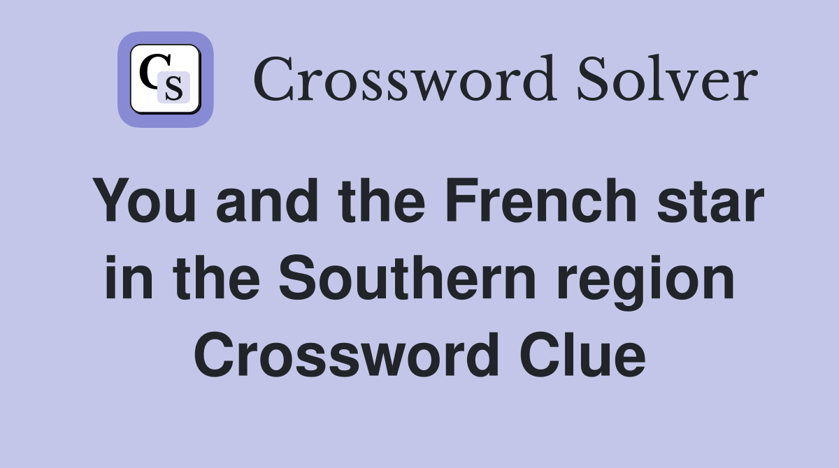 You and the French star in the Southern region Crossword Clue