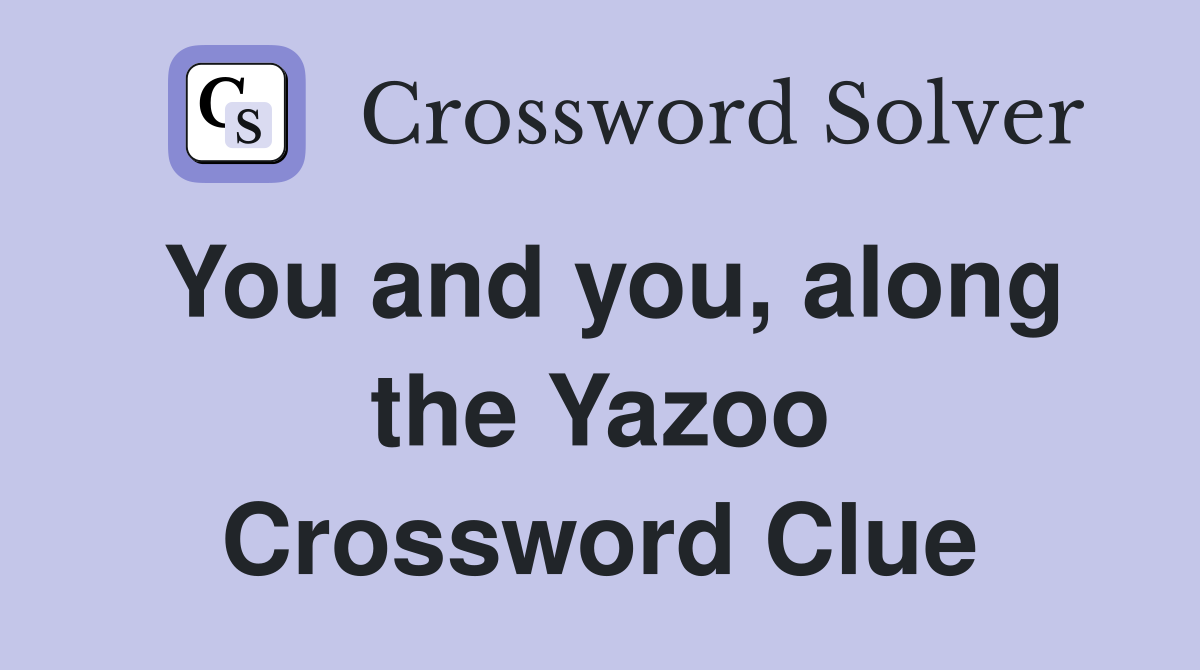 You and you, along the Yazoo Crossword Clue