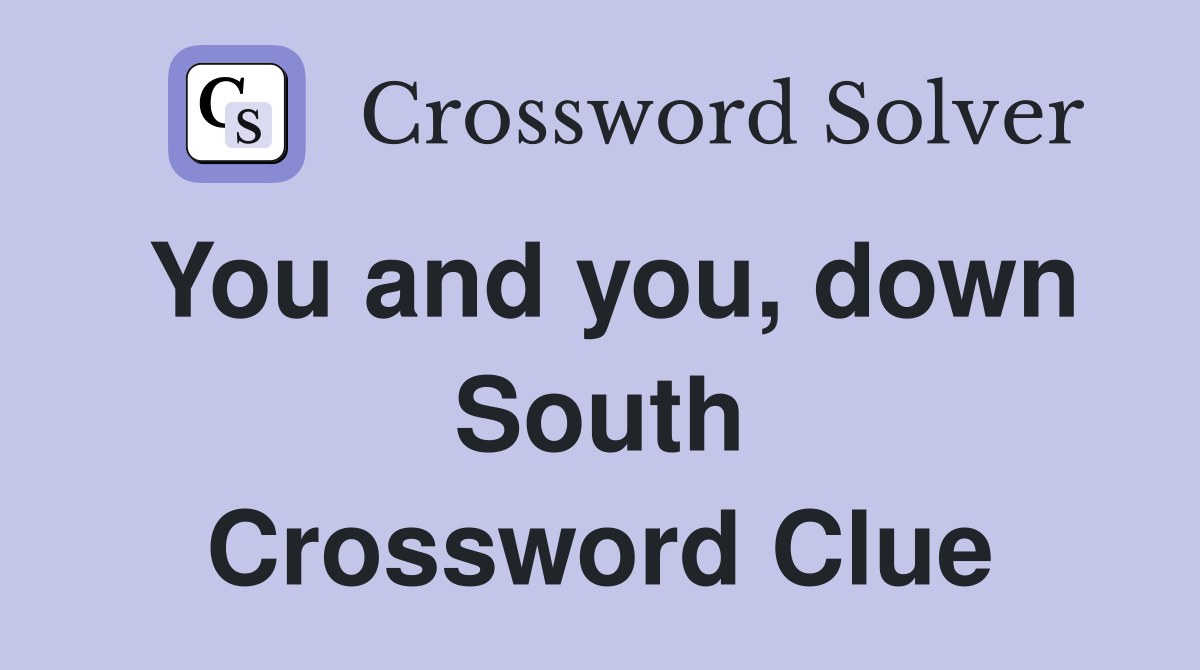 You and you, down South Crossword Clue