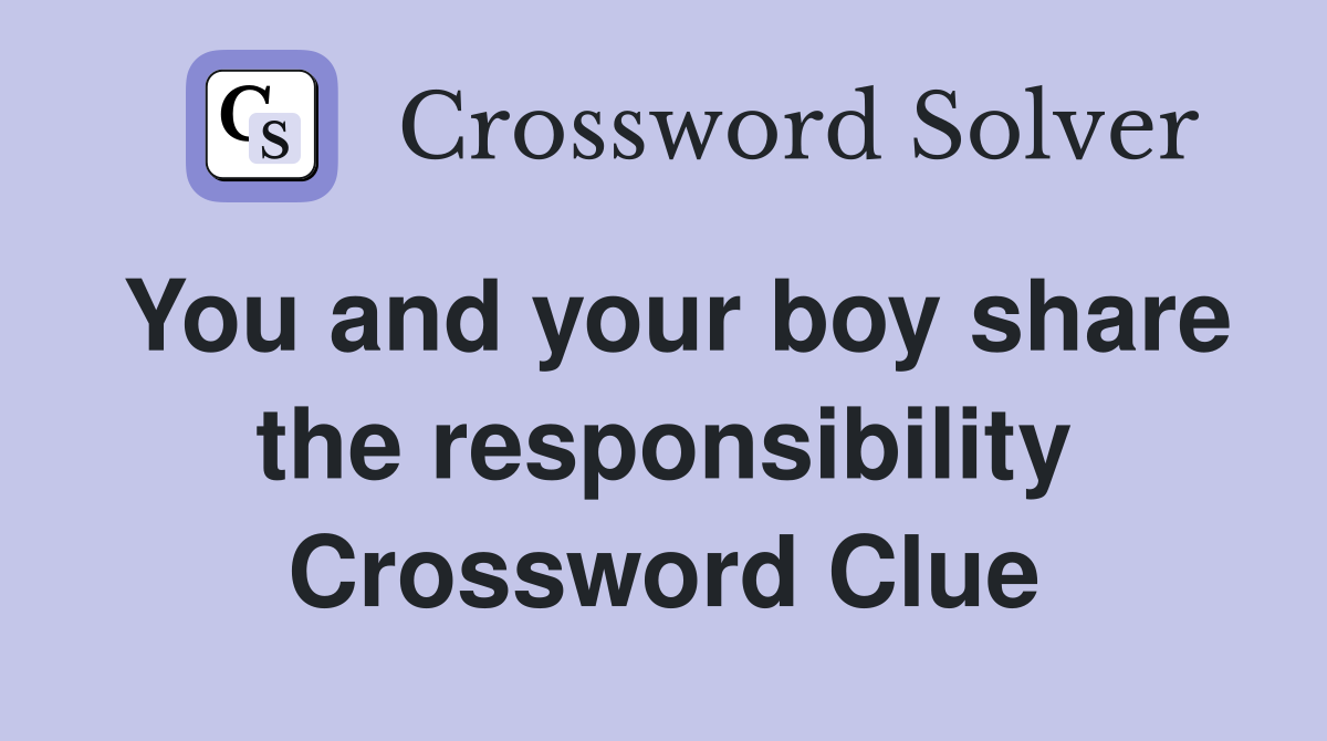 You and your boy share the responsibility Crossword Clue