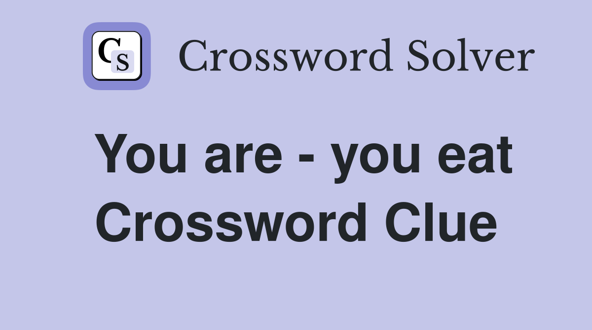 You are - you eat Crossword Clue