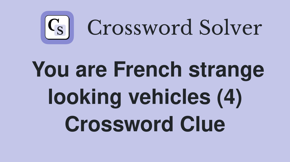 You are French strange looking vehicles (4) Crossword Clue