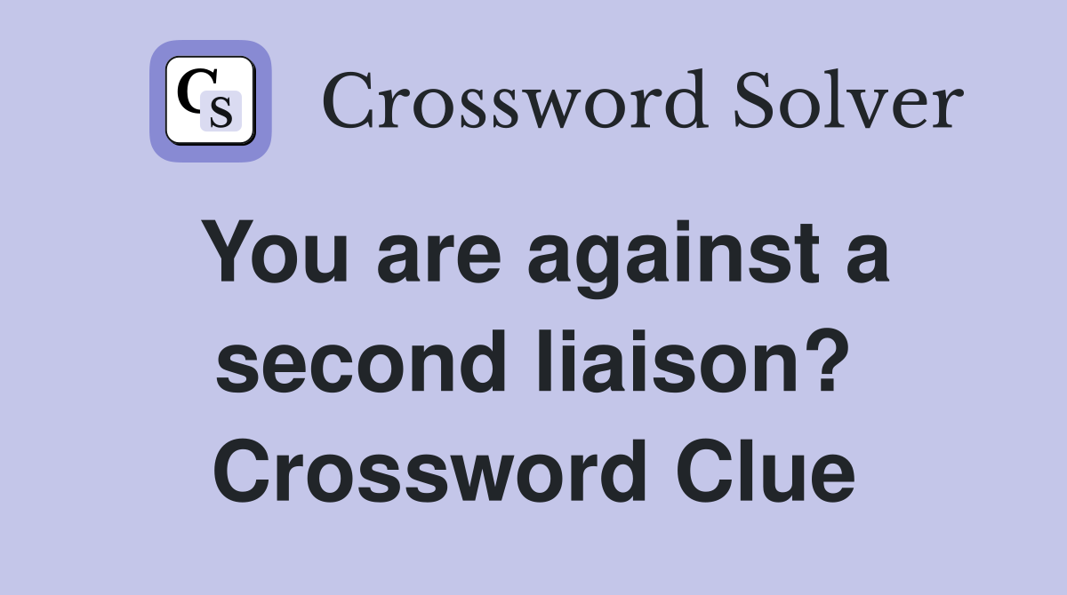 You are against a second liaison? Crossword Clue