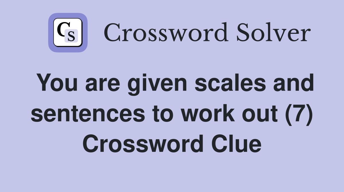 You are given scales and sentences to work out (7) Crossword Clue
