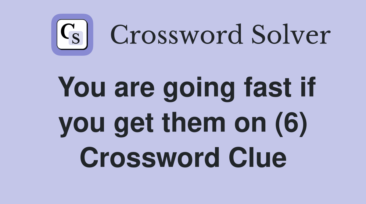 You are going fast if you get them on (6) Crossword Clue