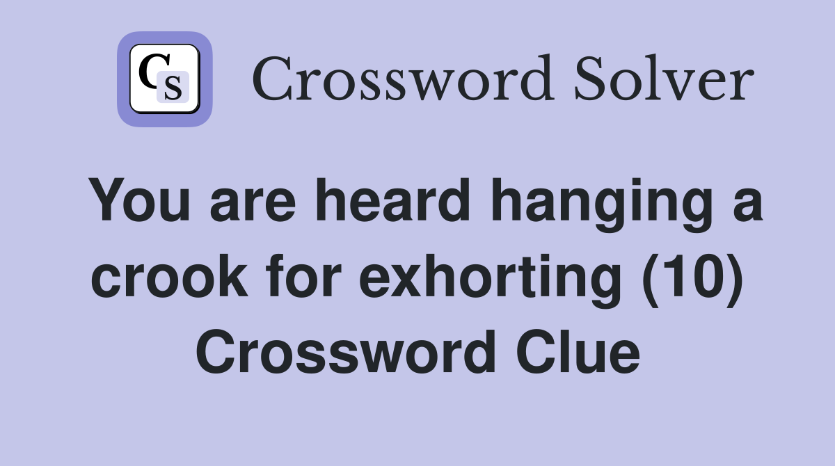You are heard hanging a crook for exhorting (10) Crossword Clue