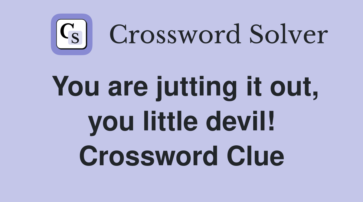 You are jutting it out, you little devil! Crossword Clue