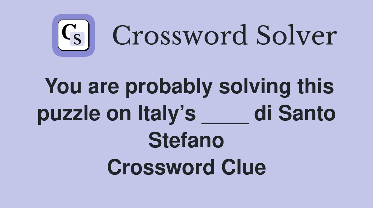 You are probably solving this puzzle on Italy’s ____ di Santo Stefano Crossword Clue
