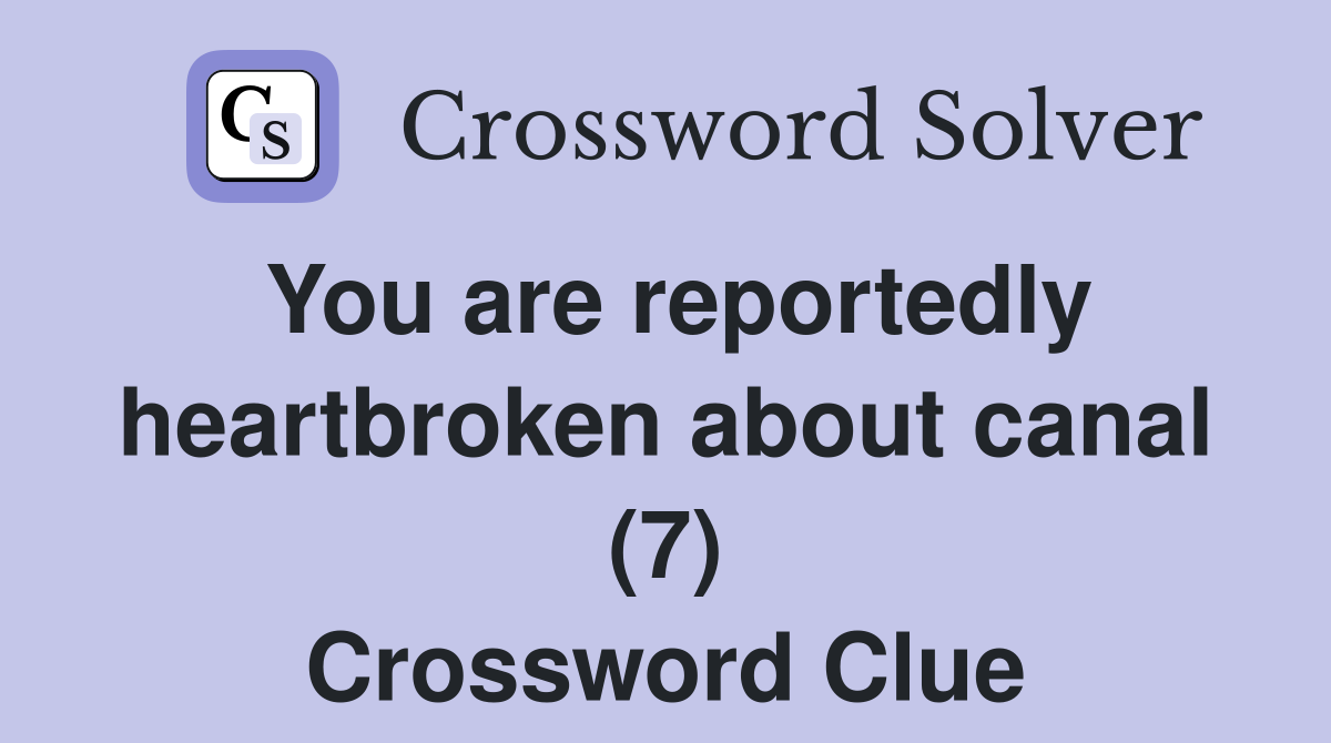 You are reportedly heartbroken about canal (7) Crossword Clue