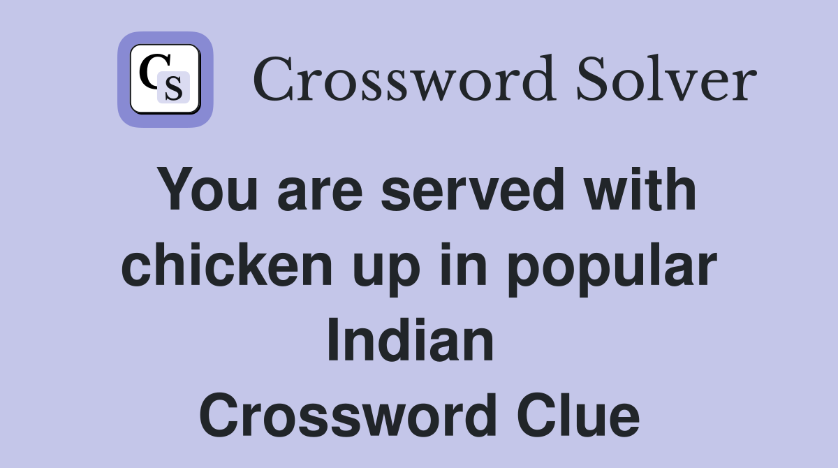 You are served with chicken up in popular Indian  Crossword Clue