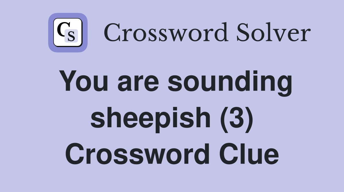 You are sounding sheepish (3) Crossword Clue