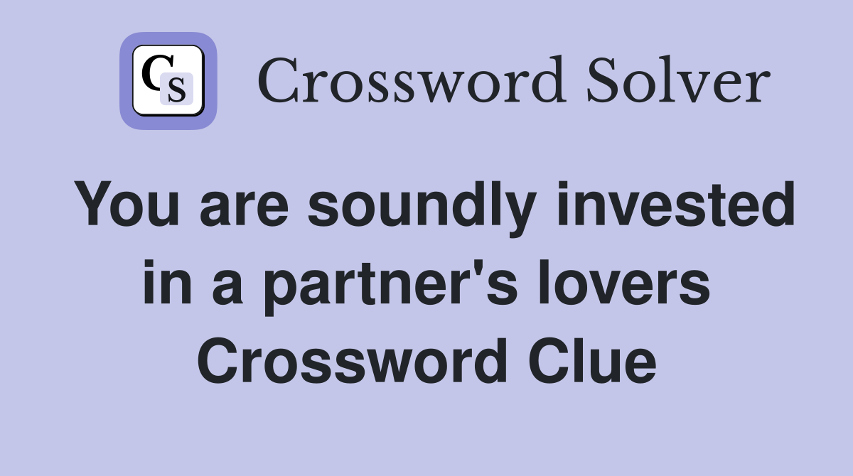 You are soundly invested in a partner's lovers Crossword Clue