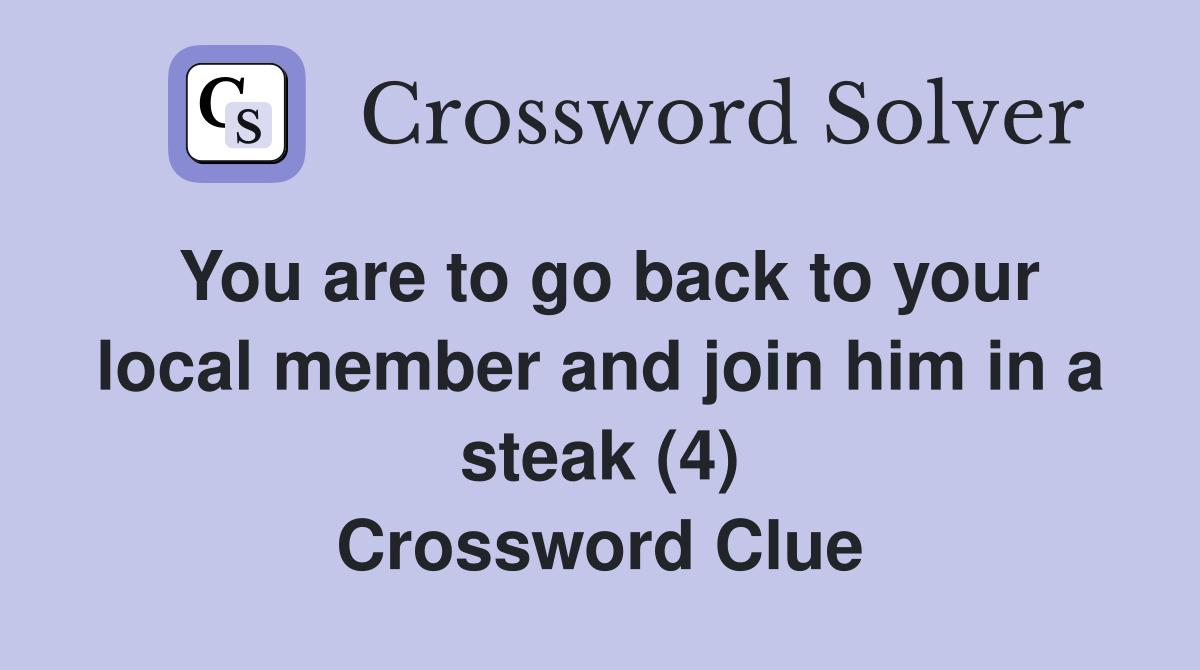 You are to go back to your local member and join him in a steak (4) Crossword Clue