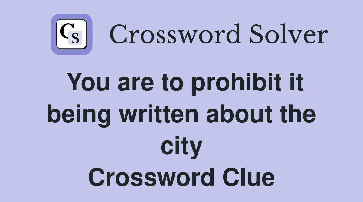 You are to prohibit it being written about the city Crossword Clue
