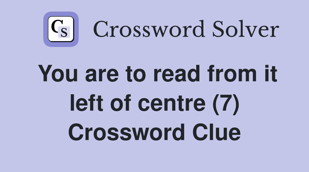 You are to read from it left of centre (7) Crossword Clue