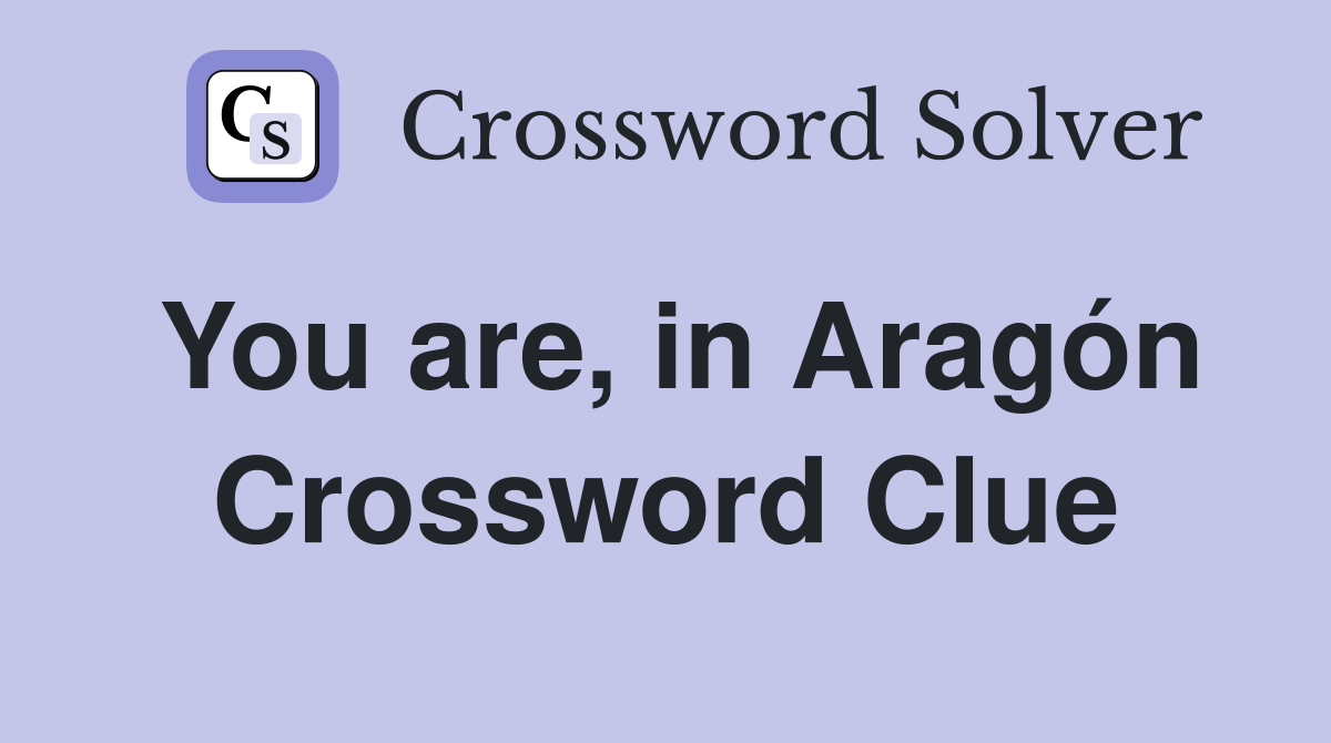 You are, in Aragón Crossword Clue