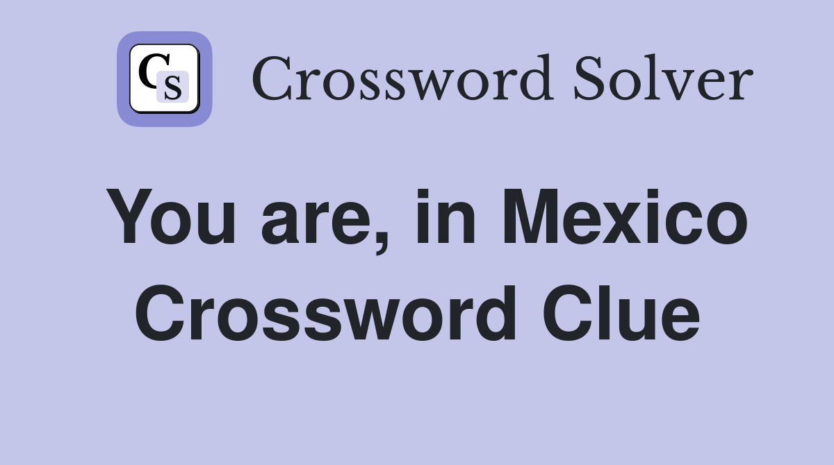 You are, in Mexico Crossword Clue