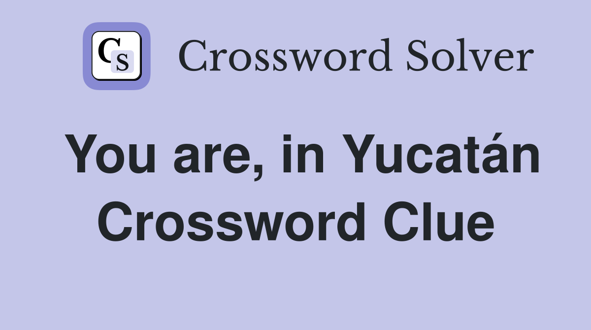You are, in Yucatán Crossword Clue