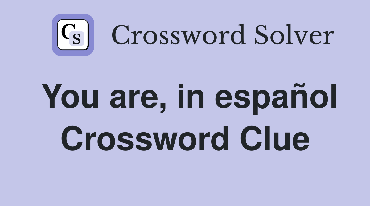 You are, in español Crossword Clue