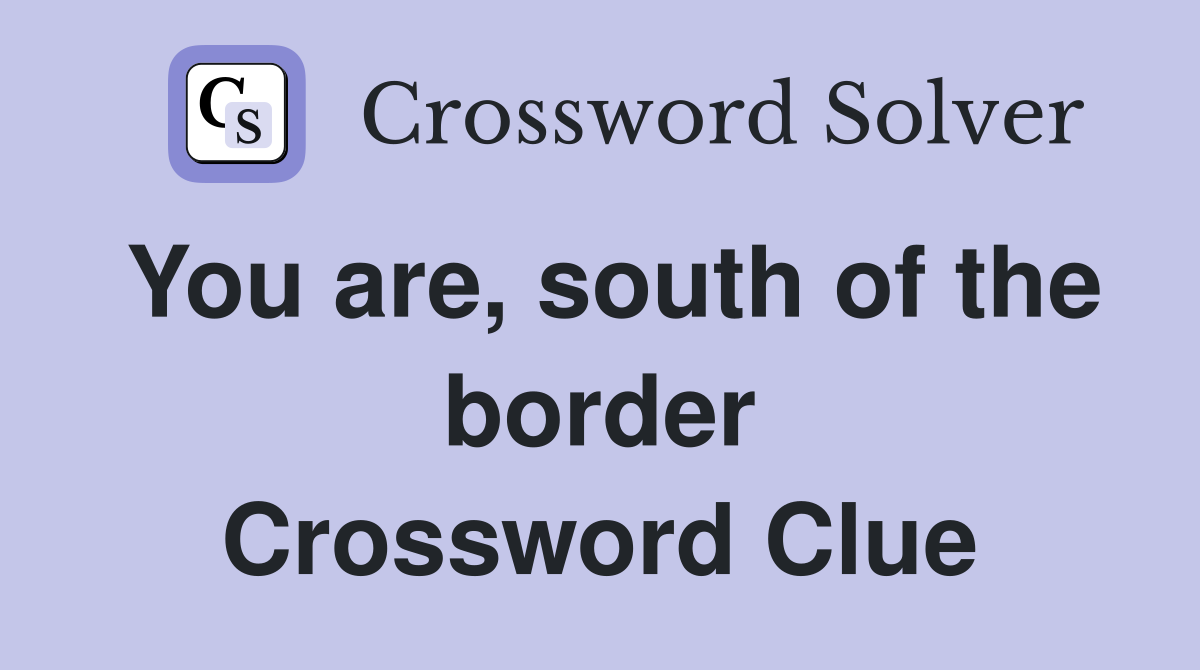 You are, south of the border Crossword Clue