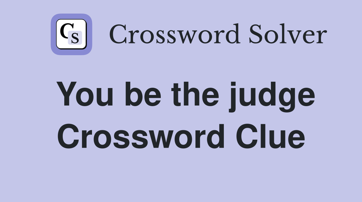 You be the judge Crossword Clue