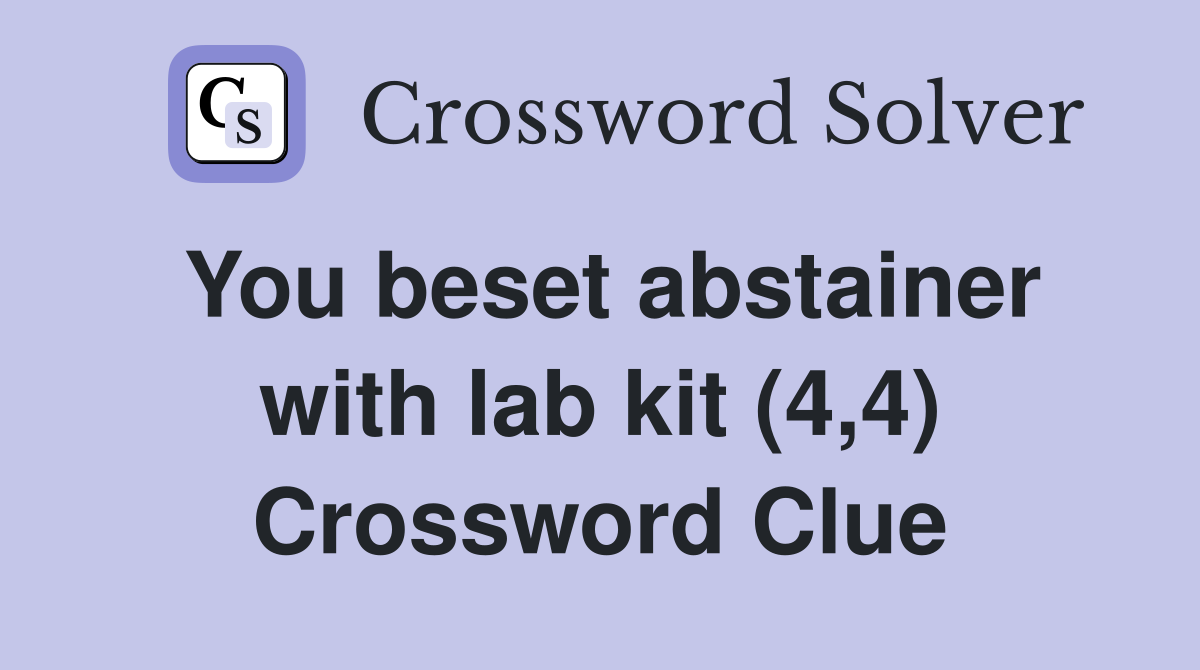 You beset abstainer with lab kit (4,4) Crossword Clue