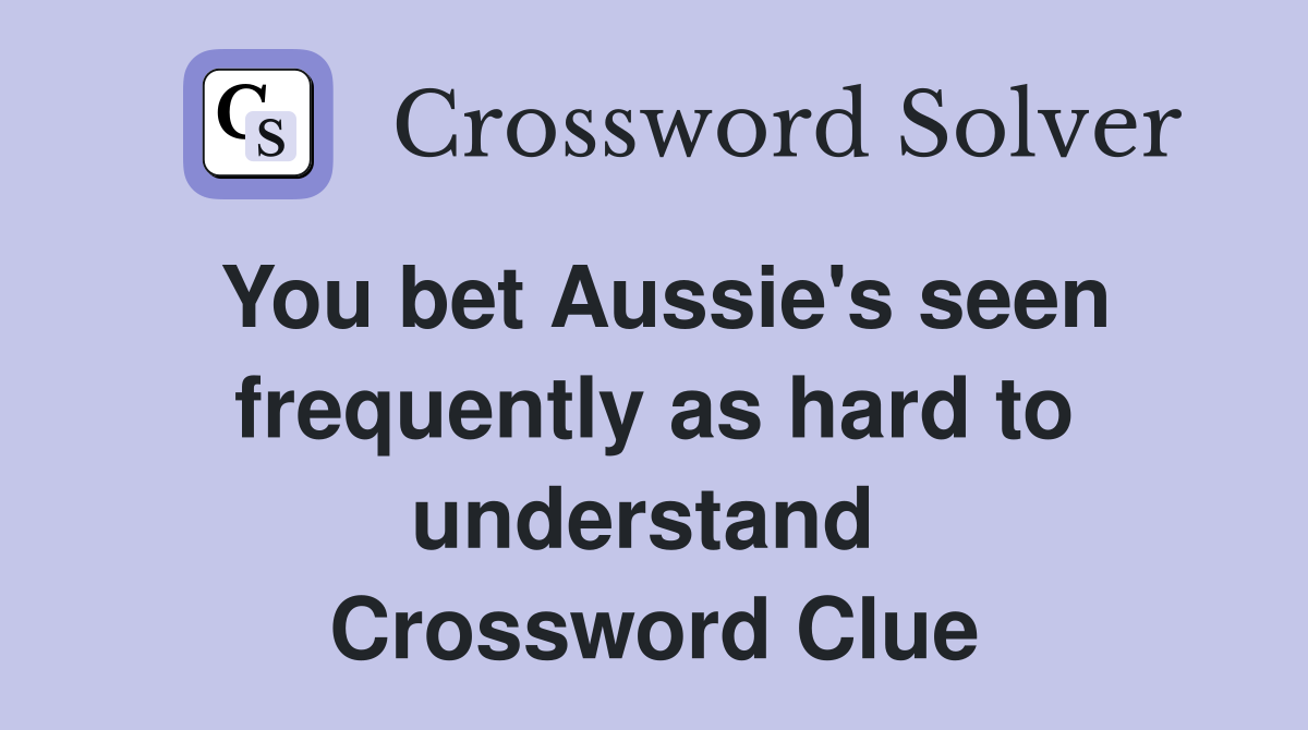 You bet Aussie's seen frequently as hard to understand  Crossword Clue