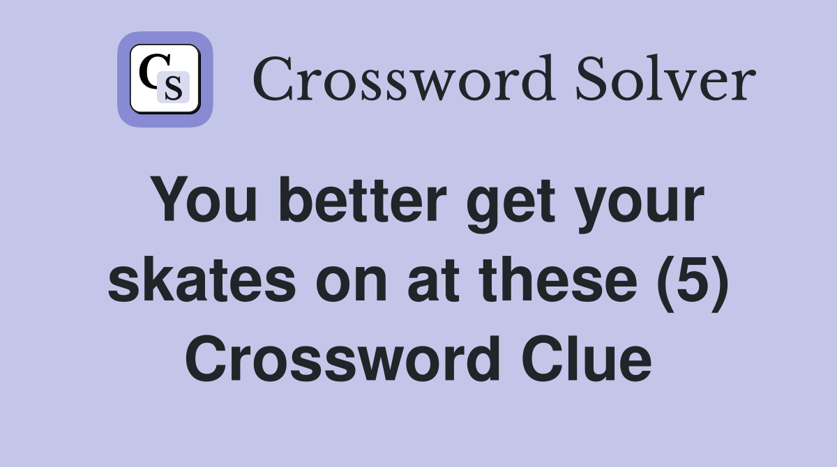 You better get your skates on at these (5) Crossword Clue