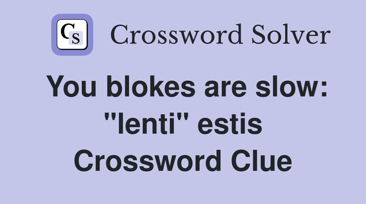 You blokes are slow: "lenti" estis Crossword Clue