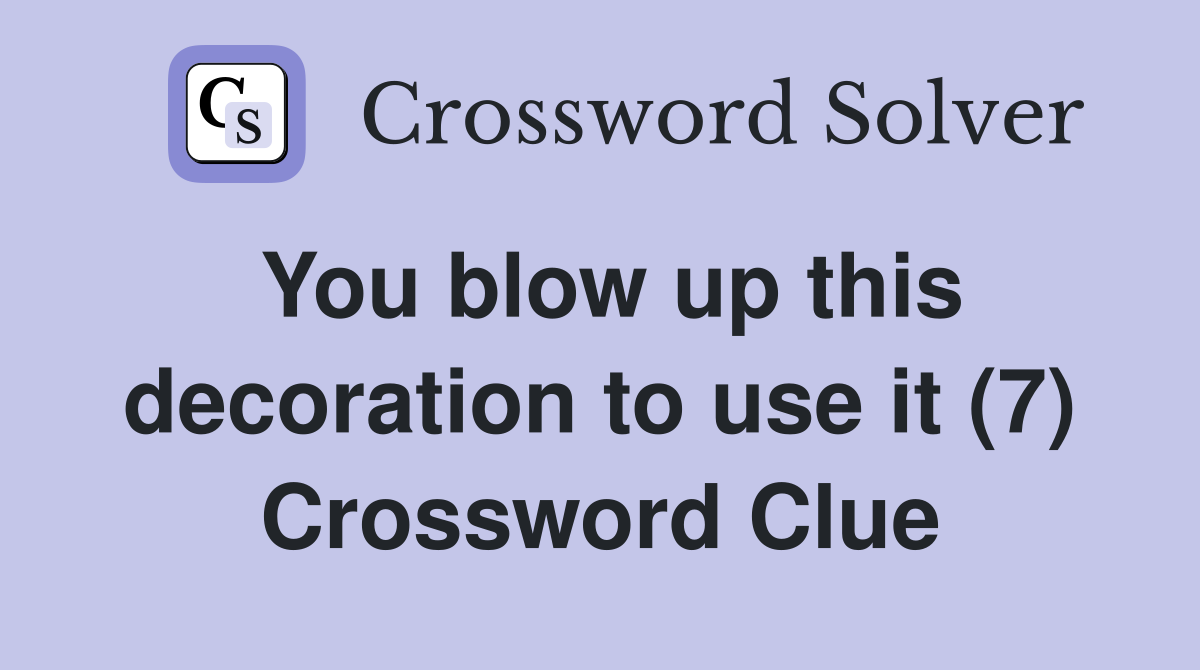 You blow up this decoration to use it (7) Crossword Clue