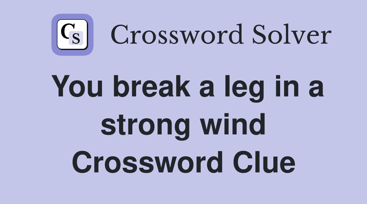 You break a leg in a strong wind Crossword Clue