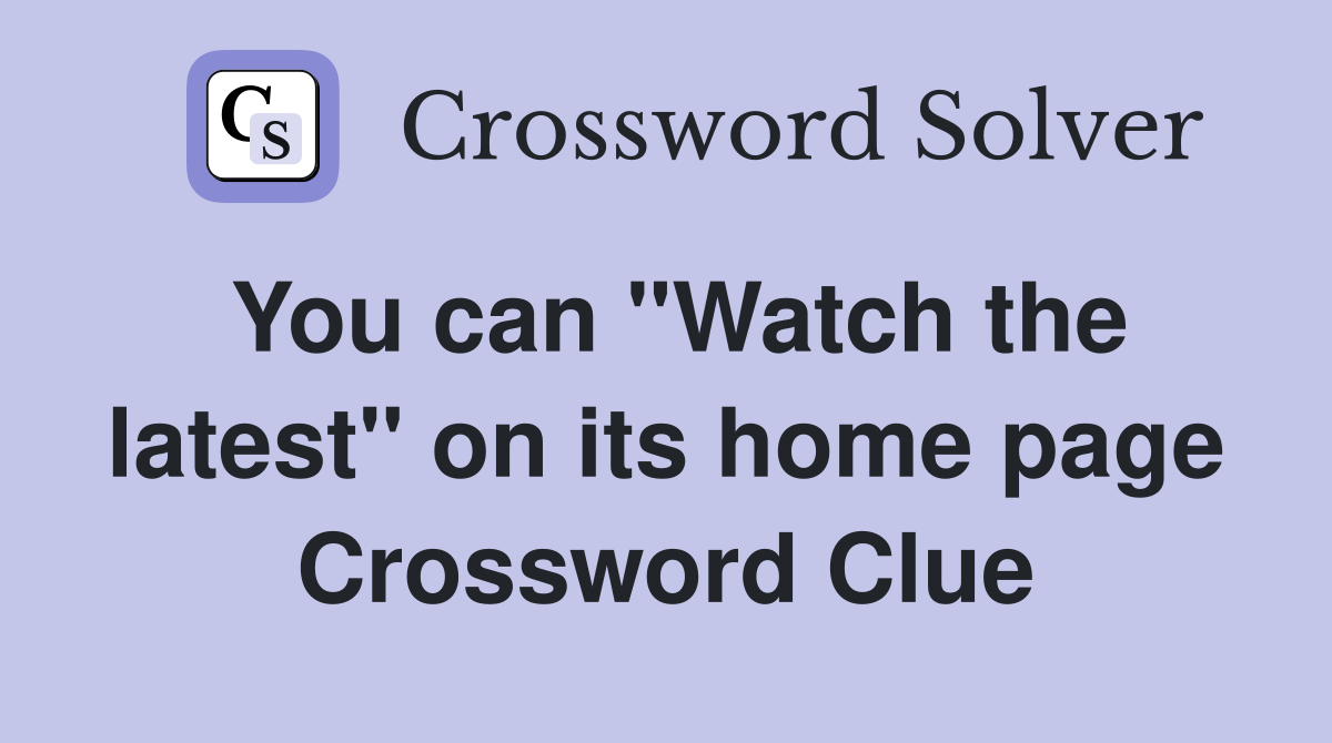 You can "Watch the latest" on its home page Crossword Clue