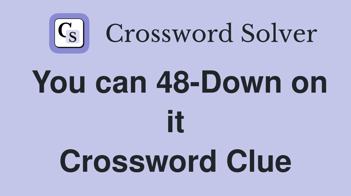 You can 48-Down on it Crossword Clue