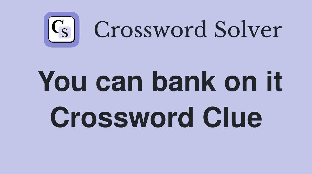 You can bank on it Crossword Clue