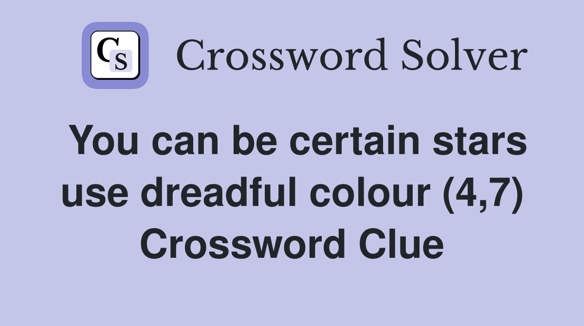 You can be certain stars use dreadful colour (4,7) Crossword Clue