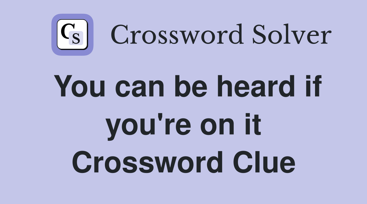 You can be heard if you're on it Crossword Clue