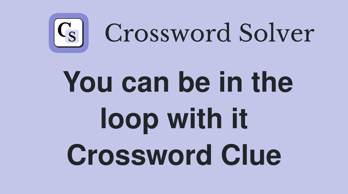 You can be in the loop with it Crossword Clue