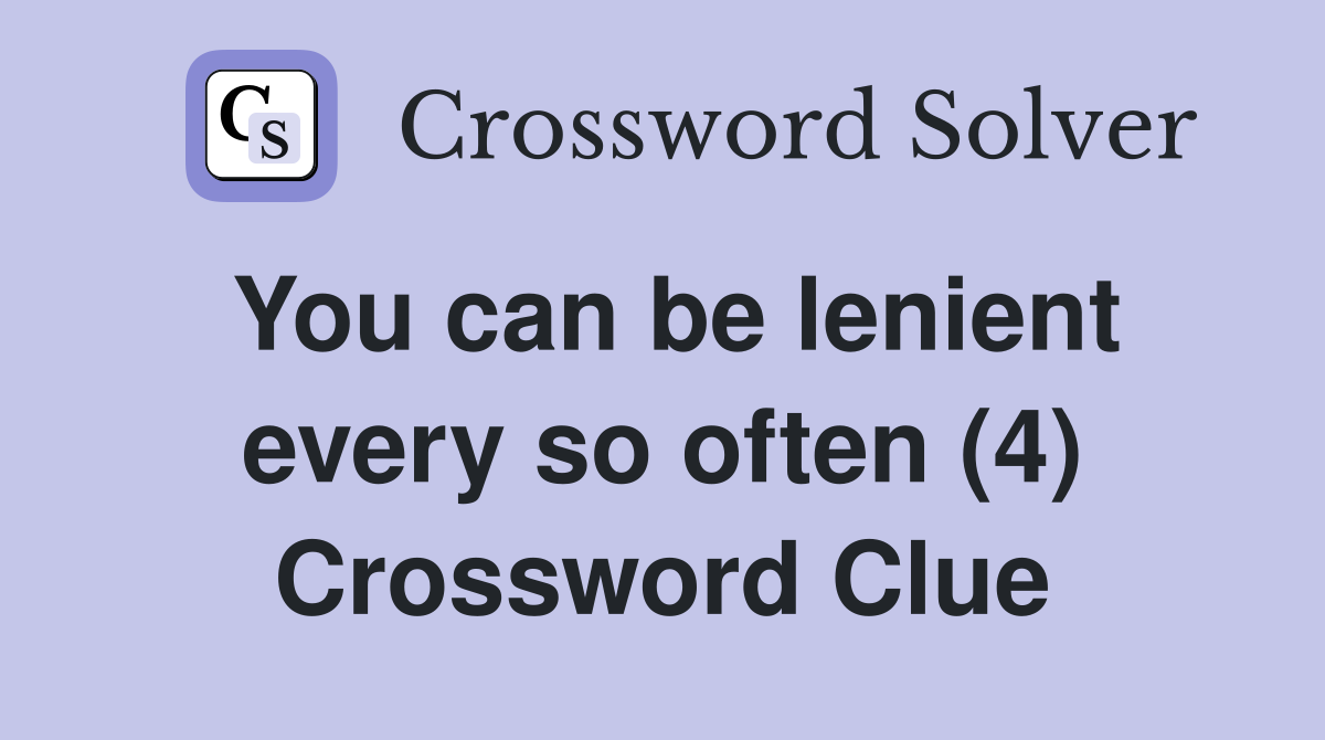 You can be lenient every so often (4) Crossword Clue