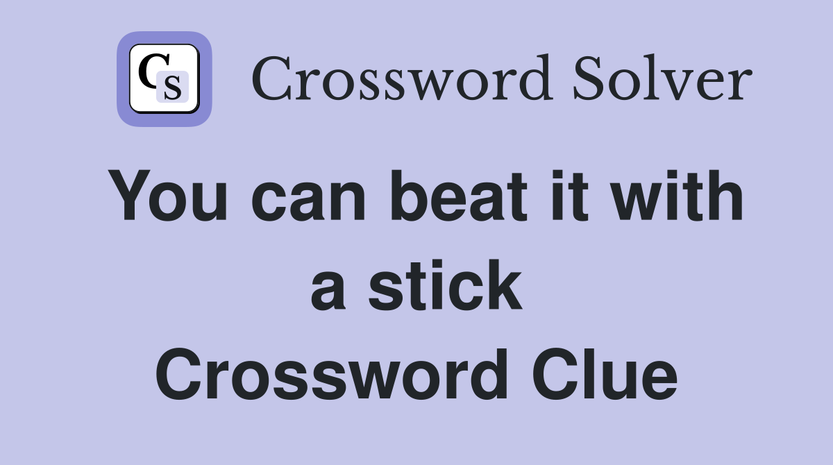You can beat it with a stick Crossword Clue