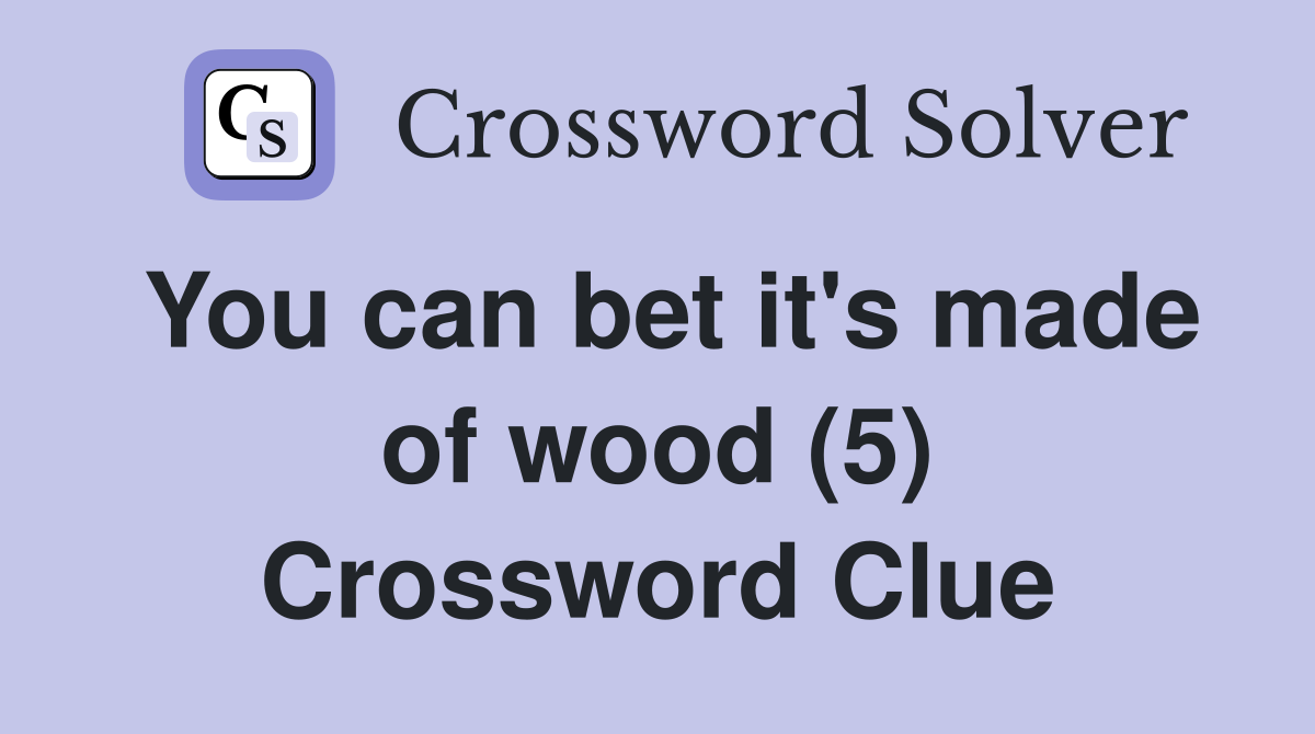 You can bet it's made of wood (5) Crossword Clue