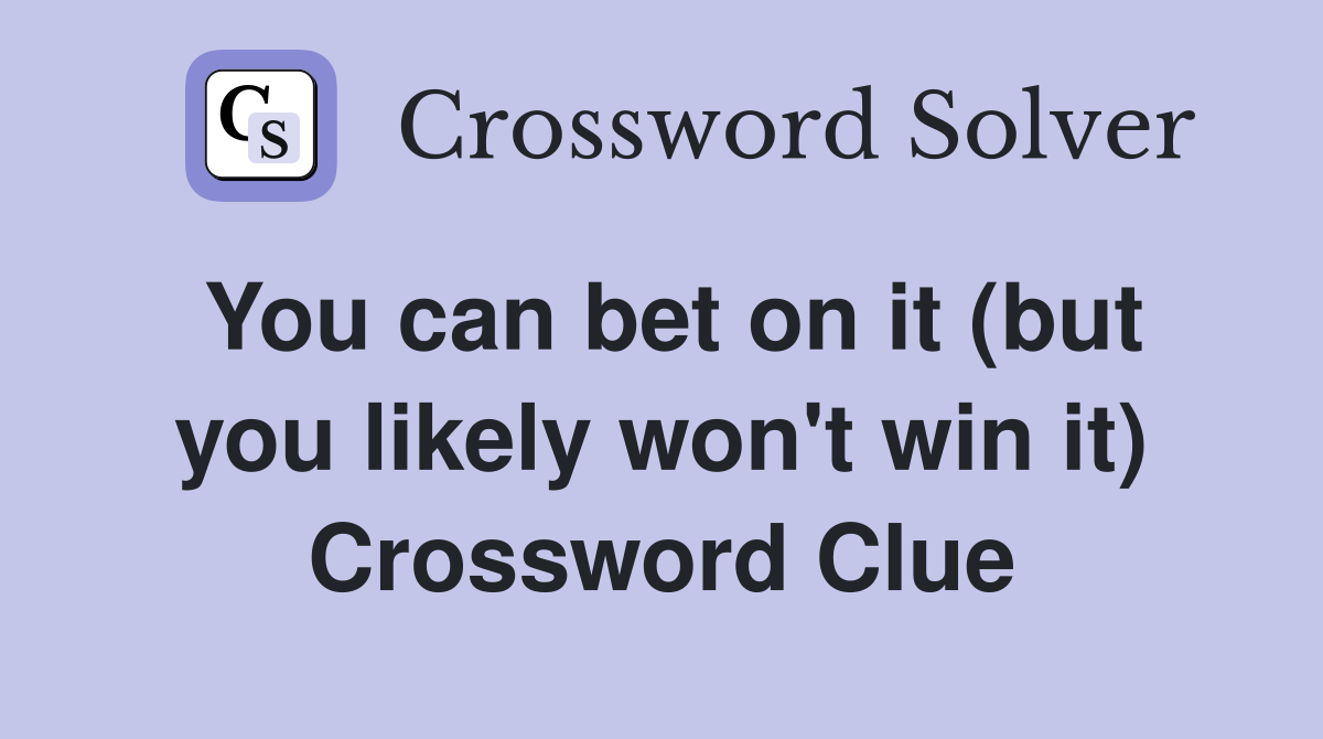 You can bet on it (but you likely won't win it) Crossword Clue