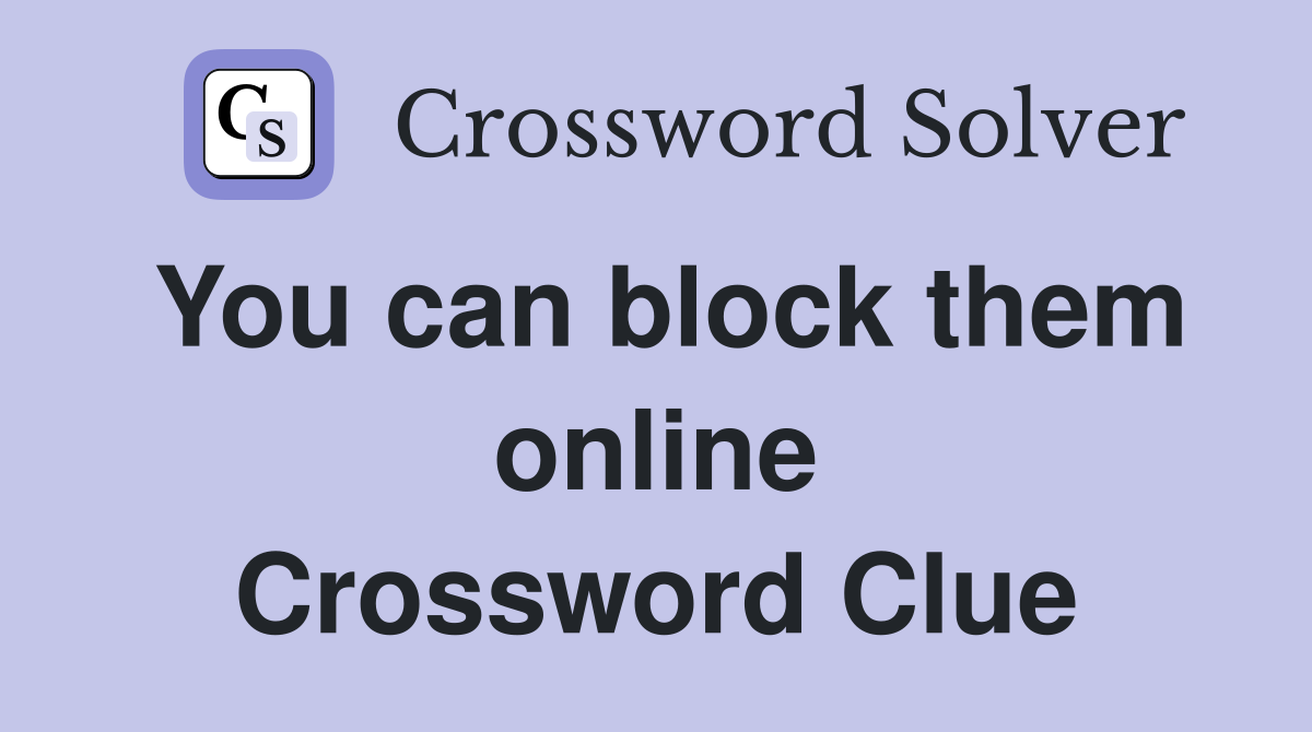 You can block them online Crossword Clue