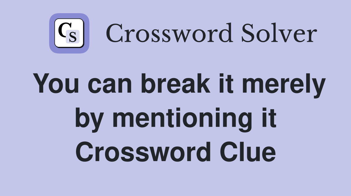 You can break it merely by mentioning it Crossword Clue