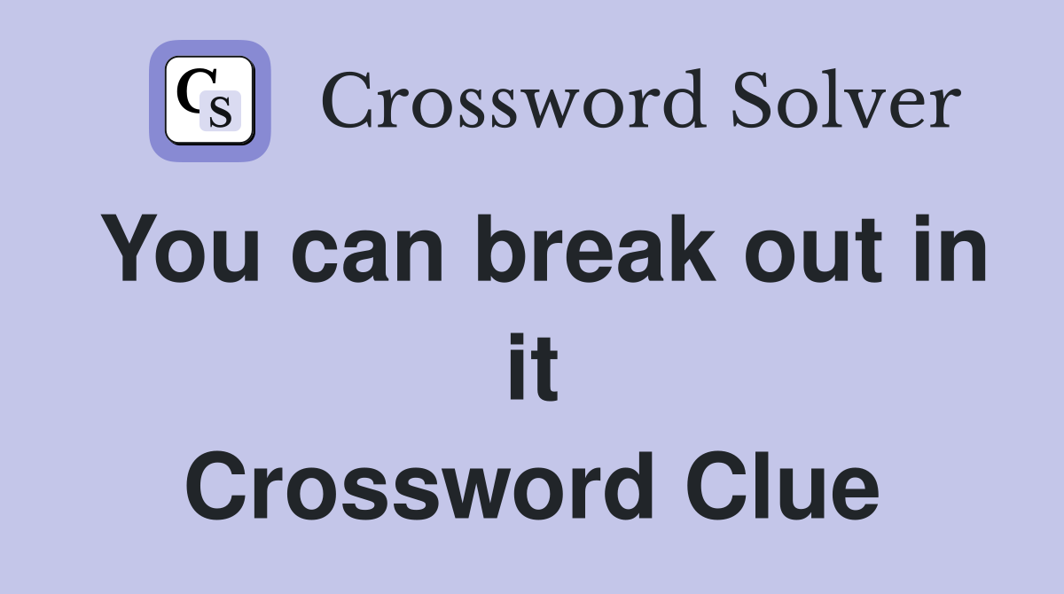 You can break out in it Crossword Clue