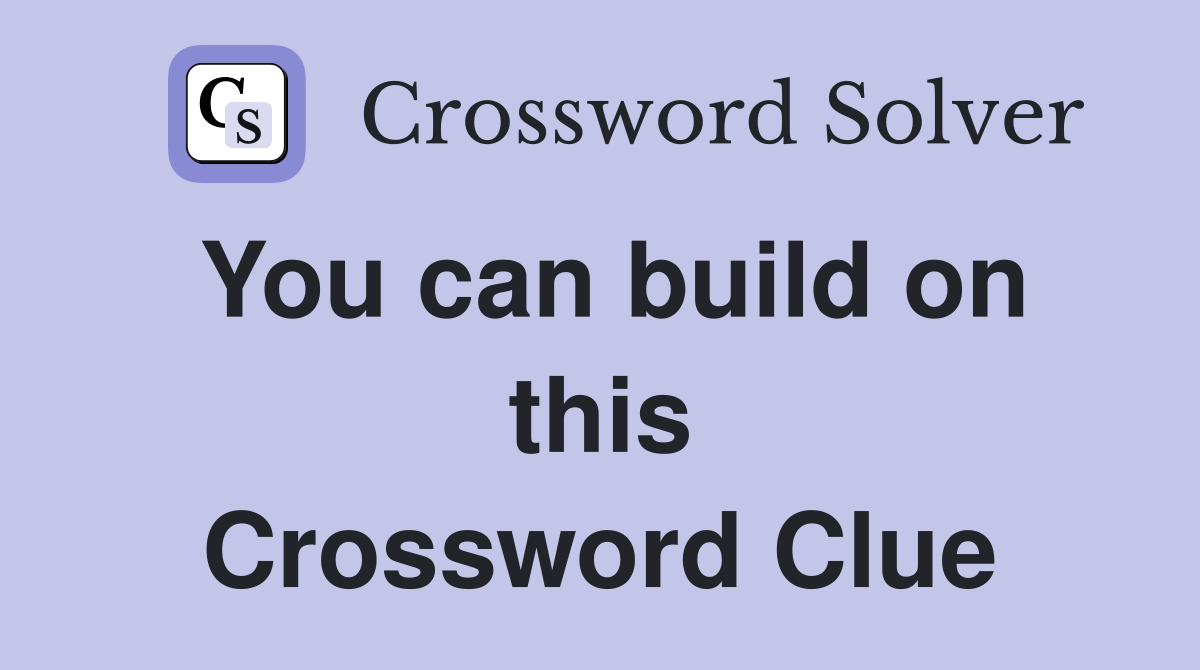 You can build on this Crossword Clue