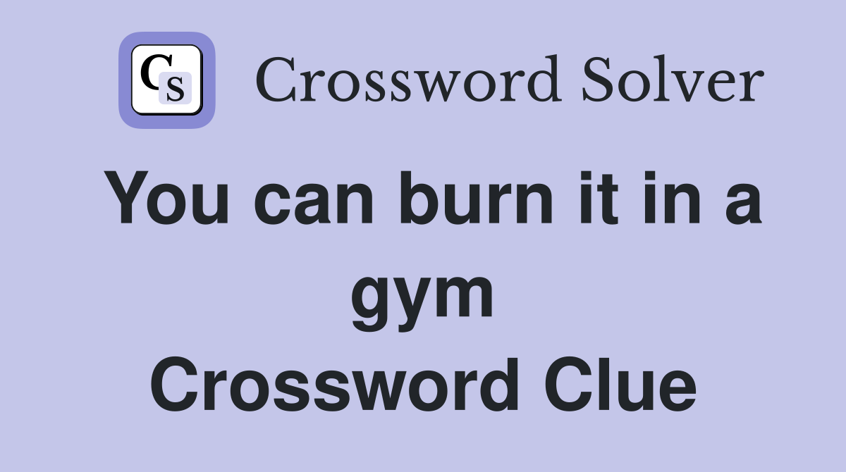 You can burn it in a gym Crossword Clue
