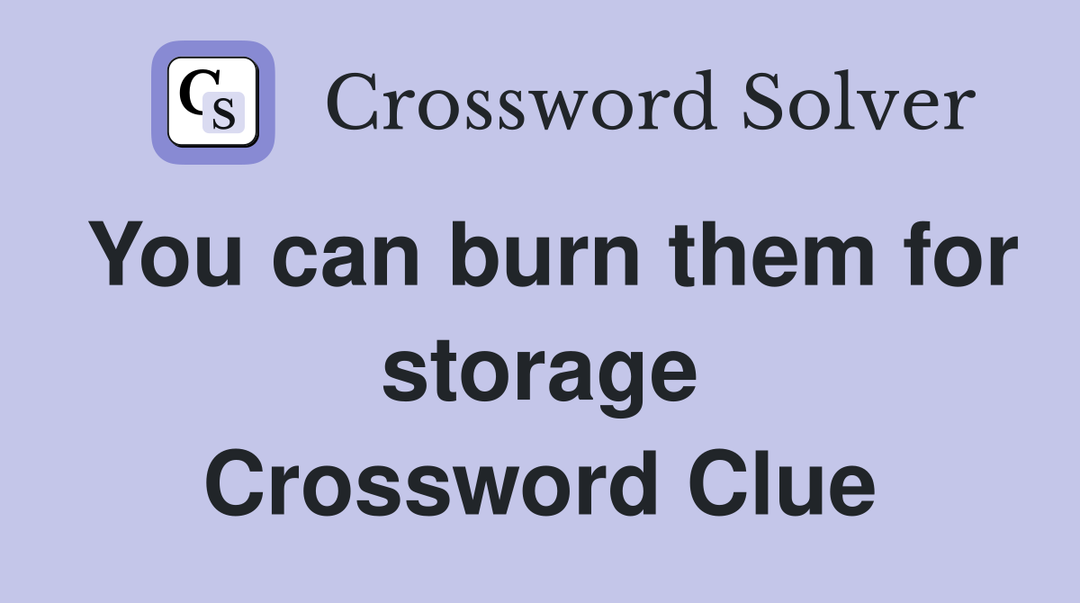 You can burn them for storage Crossword Clue