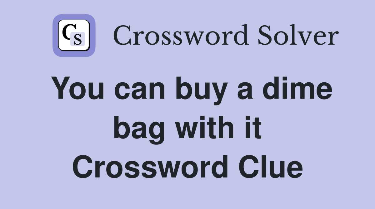 You can buy a dime bag with it Crossword Clue