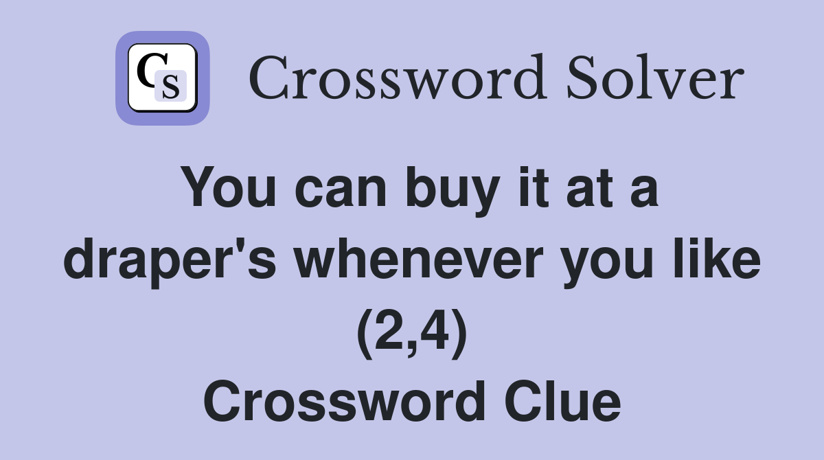 You can buy it at a draper's whenever you like (2,4) Crossword Clue